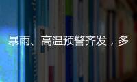 暴雨
、高温预警齐发
，多地有雷暴大风等强对流天气