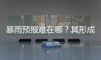 暴雨预报难在哪？其形成机制仍是全世界气象领域难题