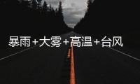 暴雨+大雾+高温+台风，中央气象台四预警齐发