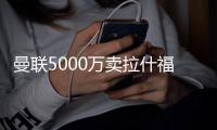曼联5000万卖拉什福德
�！巴萨
：最多4000万，不然就签利物浦迪亚斯