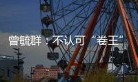 曾毓群	
：不认可“卷王”绰号�，宁德时代不卷价格