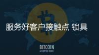 服务好客户接触点 锁具产品的用户体验感才会得到提升