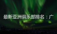 最新亚洲俱乐部排名
：广州队跌至第94位