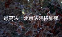 最高法：北京法院将加强国际商事纠纷一站式多元解纷中心建设