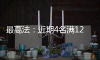 最高法：近期4名满12周岁不满14周岁未成年人被判刑