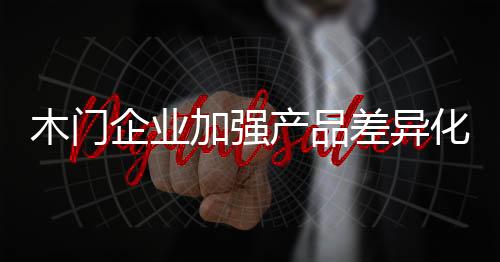 我们木门行业起步较晚