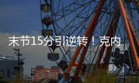 末节15分引逆转�！克内克特20中5后迎爆发 24岁二年级该提升稳定性
