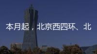 本月起
，北京西四环、北四环将大修�！
