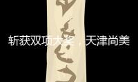 斩获双项大奖
，天津尚美以科技破圈，智启美妆新未来