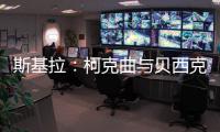 斯基拉
：柯克曲与贝西克塔斯达成口头协议，合同至2029年