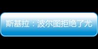 斯基拉：波尔图拒绝了尤文对小孔塞桑2200万欧元的首份报价