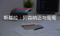斯基拉�：阿森纳正与葡萄牙体育商谈约克雷斯交易结构