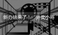 新办法来了！“外卖小哥”权益将有更多保障