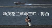 新英格兰革命主帅：梅西正踢出生涯最佳的足球，他简直是头野兽