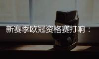 新赛季欧冠资格赛打响：53队厮杀 争最后7个正赛席位