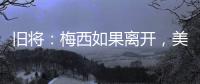 旧将：梅西如果离开	，美国大联盟会遭到毁灭性打击

！