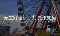 无主灯设计，灯具该如何选择?