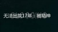 无法出院17年：被精神卫生法“遗忘”的人