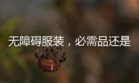 无障碍服装
，必需品还是奢侈品�？丨记者手记