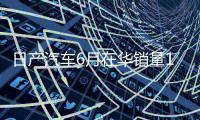 日产汽车6月在华销量15个月来首次增长�，同比增加1.9%至53843辆