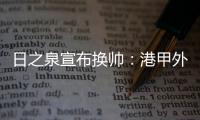 日之泉宣布换帅：港甲外教即将上任 曹阳被取代
