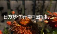 日方炒作所谓中国军机“异常接近” 国防部回应
：中国军机行动完全正当合理
	、专业规范