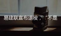 易建联宣布退役	，“不是结束而是新的开始”