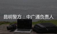 昆明警方�：中广通负责人等威胁记者人身安全，处以行政拘留
