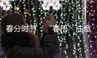 春分时节	：“春捂”注意“三要”