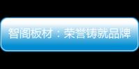 智阁板材�：荣誉铸就品牌 创新引领未来