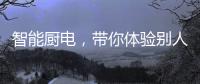 智能厨电
，带你体验别人家的生活