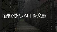 智能时代/AI甲骨文翻译机 穿越3600年
