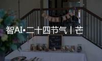 智AI•二十四节气丨芒种	，愿你我稻穗生光