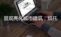 景观亮化城市建筑，烘托生活艺术!