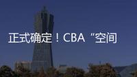 正式确定
！CBA“空间型内线”拒绝摆烂
，加盟广东队成首选？