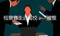 检察官走进高校：“被推销”和受邀请