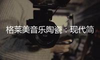 格莱美音乐陶瓷：现代简约不止黑白灰