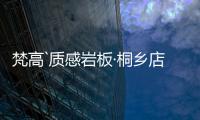 梵高`质感岩板·桐乡店
：满满家居感，藏着你理想“家”的模样