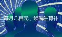 每月几百元
，领到生育补贴有多难
？