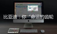 比亚迪�：你“命运的齿轮”
，开始转动了吗？