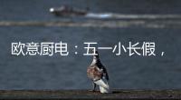 欧意厨电�：五一小长假，不如在家练厨艺