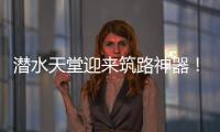 潜水天堂迎来筑路神器！林泰阁CSD1510海岛筑路快人一步！