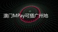 澳门MPay可搭广州地铁
！广州在内地率先支持粤港澳电子钱包互通