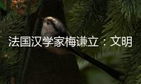 法国汉学家梅谦立：文明互鉴	，中国如何与世界对话？