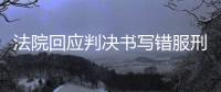 法院回应判决书写错服刑时间
，承办人被记大过
