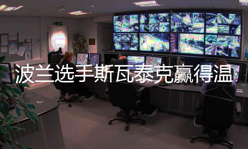 波兰当地时间7月12日