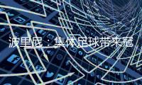 波里尼：集体足球带来冠军，姆巴佩离开后的巴黎就是例子