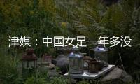 津媒
：中国女足一年多没征战大赛
，东亚杯将考验米利西奇执教能力