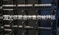 海关总署退休官员被开除党籍，被指私自留存涉密材料