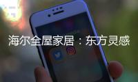 海尔全屋家居：东方灵感，源远流长